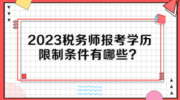 2023稅務(wù)師報考學歷限制條件有哪些？