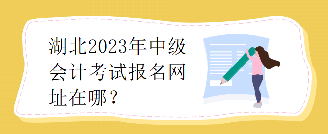 湖北2023年中級會計考試報名網(wǎng)址在哪？