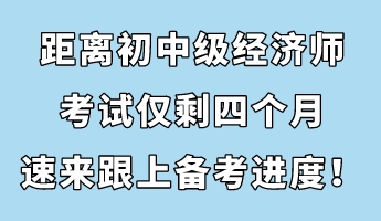 節(jié)后收心：距離初中級經(jīng)濟(jì)師考試僅剩四個(gè)月 速來跟上備考進(jìn)度！