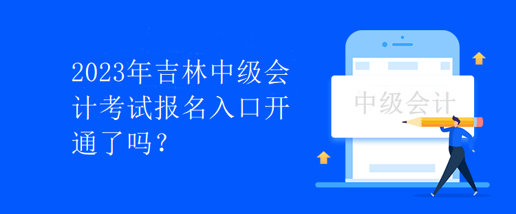 2023年吉林中級會計考試報名入口開通了嗎？