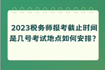 2023稅務師報考截止時間是幾號考試地點如何安排？