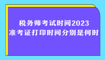 稅務師考試時間2023準考證打印時間分別是何時？