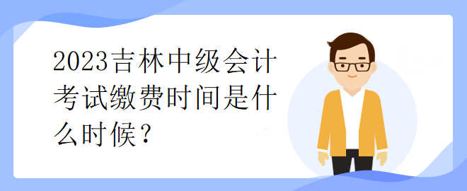 2023吉林中級會計(jì)考試?yán)U費(fèi)時(shí)間是什么時(shí)候？