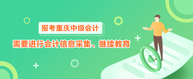 報(bào)考2023年重慶中級會計(jì)職稱需要進(jìn)行會計(jì)信息采集、繼續(xù)教育