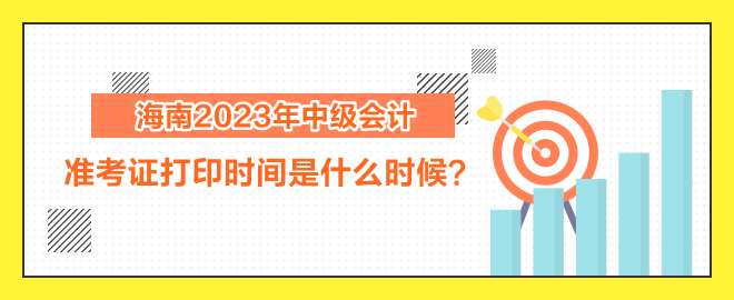 海南2023年中級會計職稱考試準考證打印時間是什么時候？