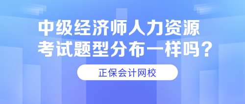 中級(jí)經(jīng)濟(jì)師人力資源考試題型分布一樣嗎？