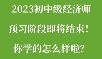 2023初中級經(jīng)濟師預習階段即將結束！你學的怎么樣啦？