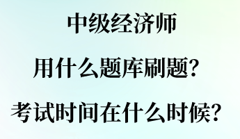 中級經(jīng)濟師用什么題庫刷題？考試時間大概在什么時候？