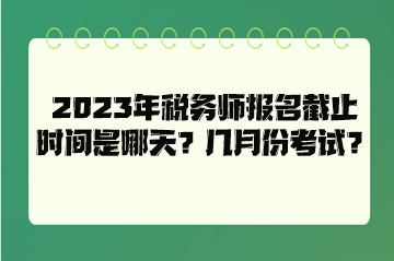 2023年稅務師報名截止時間是哪天？幾月份考試？