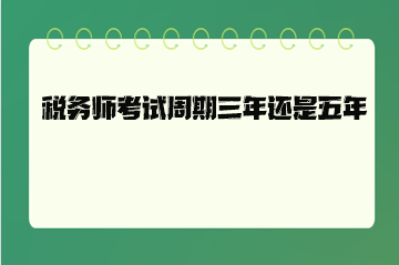 稅務(wù)師考試周期三年還是五年？