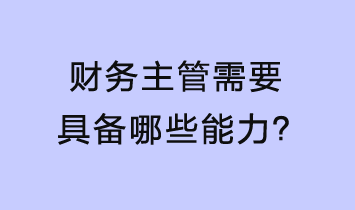 財務(wù)主管需要具備哪些能力？