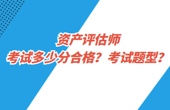 資產(chǎn)評(píng)估師考試多少分合格？考試題型？