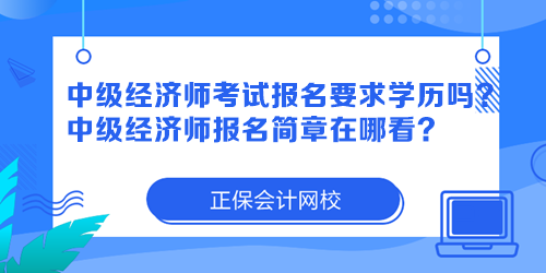 中級經(jīng)濟師考試報名要求學歷嗎？中級經(jīng)濟師報名簡章在哪看？