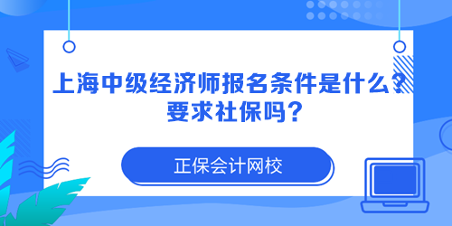 上海中級經(jīng)濟師報名條件是什么？要求社保嗎？