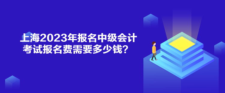 上海2023年報(bào)名中級會(huì)計(jì)考試報(bào)名費(fèi)需要多少錢？