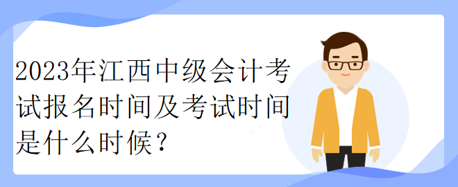 2023年江西中級(jí)會(huì)計(jì)考試報(bào)名時(shí)間及考試時(shí)間是什么時(shí)候？