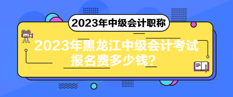 2023年黑龍江中級(jí)會(huì)計(jì)考試報(bào)名費(fèi)多少錢(qián)？