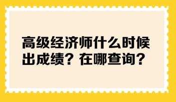 高級(jí)經(jīng)濟(jì)師什么時(shí)候出成績(jī)？在哪查詢？