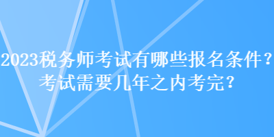 2023稅務師考試有哪些報名條件？考試需要幾年之內考完？