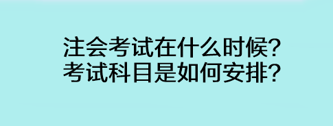 注會考試在什么時候？考試科目是如何安排？