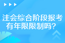 注會(huì)綜合階段報(bào)考有年限限制嗎？