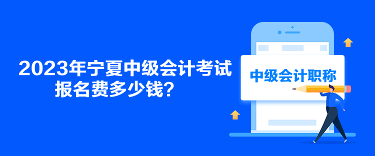 2023年寧夏中級(jí)會(huì)計(jì)考試報(bào)名費(fèi)多少錢(qián)？