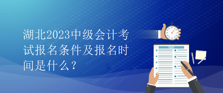 湖北2023中級會計(jì)考試報名條件及報名時間是什么？