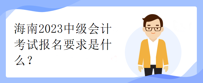 海南2023中級會計考試報名要求是什么？