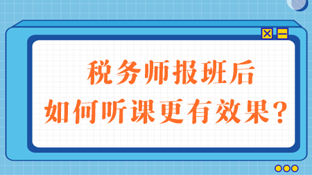 稅務(wù)師報班后如何聽課更有效果