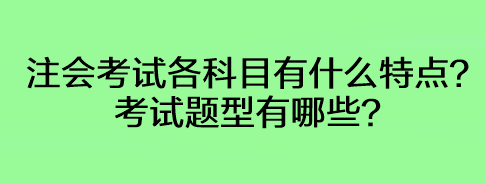 注會考試各科目有什么特點(diǎn)？考試題型有哪些？