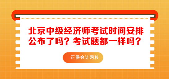 北京中級經(jīng)濟師考試時間安排公布了嗎？考試題都一樣嗎？