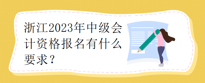 浙江2023年中級(jí)會(huì)計(jì)資格報(bào)名有什么要求？