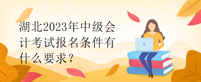 湖北2023年中級會計考試報名條件有什么要求？