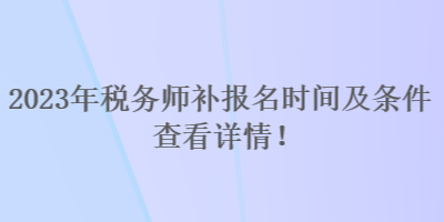 2023年稅務(wù)師補(bǔ)報(bào)名時(shí)間及條件 查看詳情！