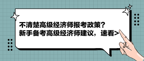 不清楚高級(jí)經(jīng)濟(jì)師報(bào)考政策？新手備考高級(jí)經(jīng)濟(jì)師建議，速看