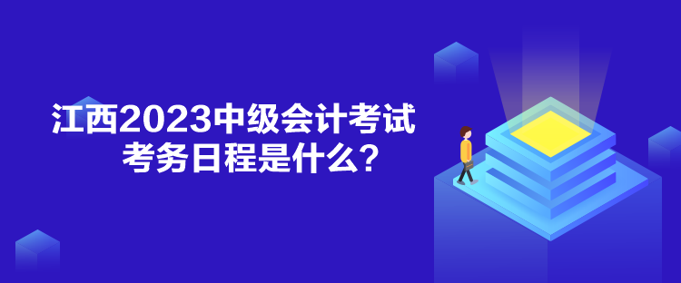 江西2023中級會計考試考務(wù)日程是什么？