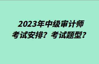 2023年中級審計師考試安排？考試題型？