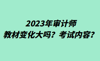 2023年審計(jì)師教材變化大嗎？考試內(nèi)容？