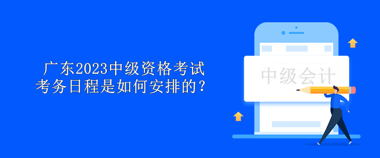 廣東2023中級資格考試考務日程是如何安排的？