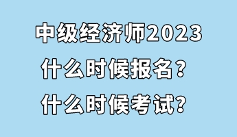 中級經(jīng)濟師2023什么時候報名？什么時候考試？