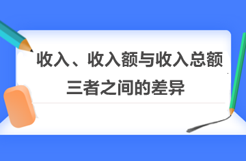 收入、收入額與收入總額三者之間的差異！