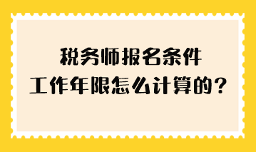 稅務(wù)師報(bào)名條件工作年限怎么計(jì)算的？