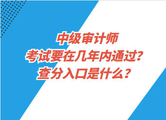 中級審計師考試要在幾年內(nèi)通過？查分入口是什么？