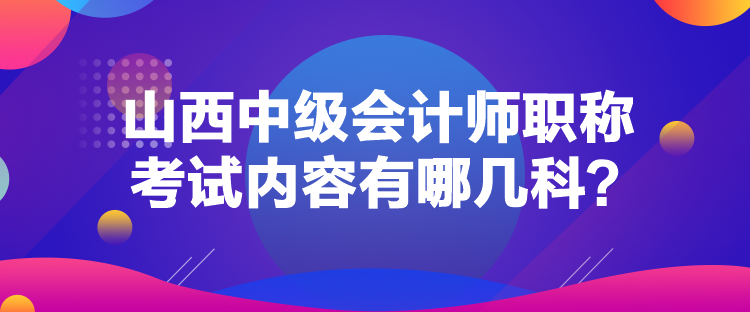 山西中級(jí)會(huì)計(jì)師職稱考試內(nèi)容有哪幾科？