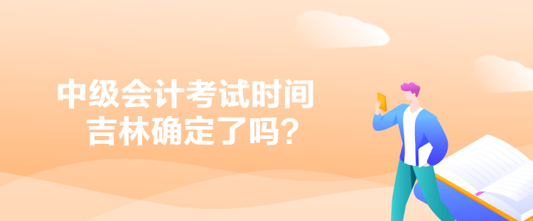 中級會計考試時間吉林確定了嗎？