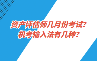 資產評估師幾月份考試？機考輸入法有幾種？