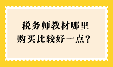 稅務(wù)師教材哪里購買比較好一點(diǎn)？