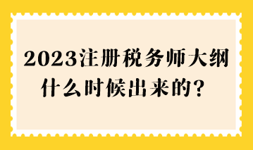 2023注冊(cè)稅務(wù)師大綱什么時(shí)候出來(lái)的？