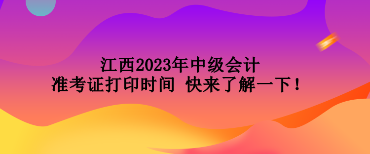 江西2023年中級會計準考證打印時間 快來了解一下！