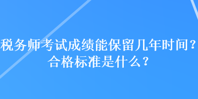 稅務師考試成績能保留幾年時間？合格標準是什么？